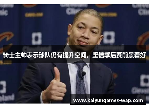 骑士主帅表示球队仍有提升空间，坚信季后赛前景看好