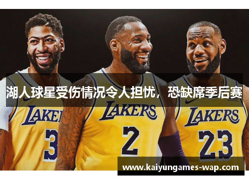 湖人球星受伤情况令人担忧，恐缺席季后赛