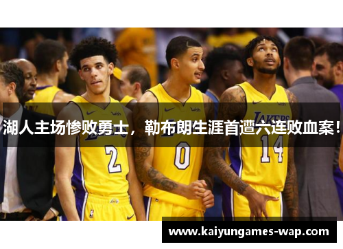湖人主场惨败勇士，勒布朗生涯首遭六连败血案！
