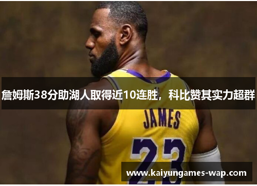 詹姆斯38分助湖人取得近10连胜，科比赞其实力超群