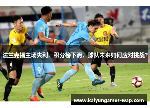 法兰克福主场失利，积分榜下滑，球队未来如何应对挑战？