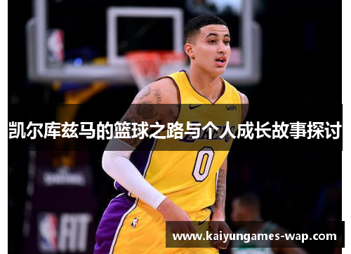 凯尔库兹马的篮球之路与个人成长故事探讨