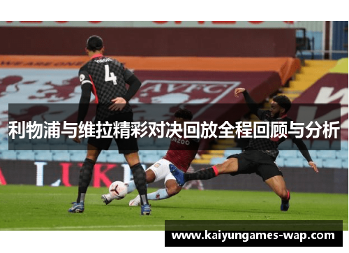 利物浦与维拉精彩对决回放全程回顾与分析